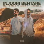 Majid Max – Injoori Behtare (Ft Akor) - 