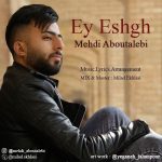 Mehdi Aboutalebi – Ey Eshgh - 